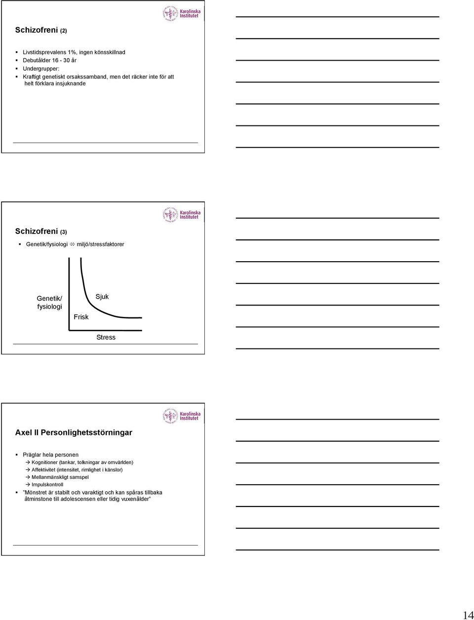 ! Genetik/fysiologi % miljö/stressfaktorer Genetik/ fysiologi Frisk Sjuk Stress Axel II Personlighetsstörningar!! Präglar hela personen "!