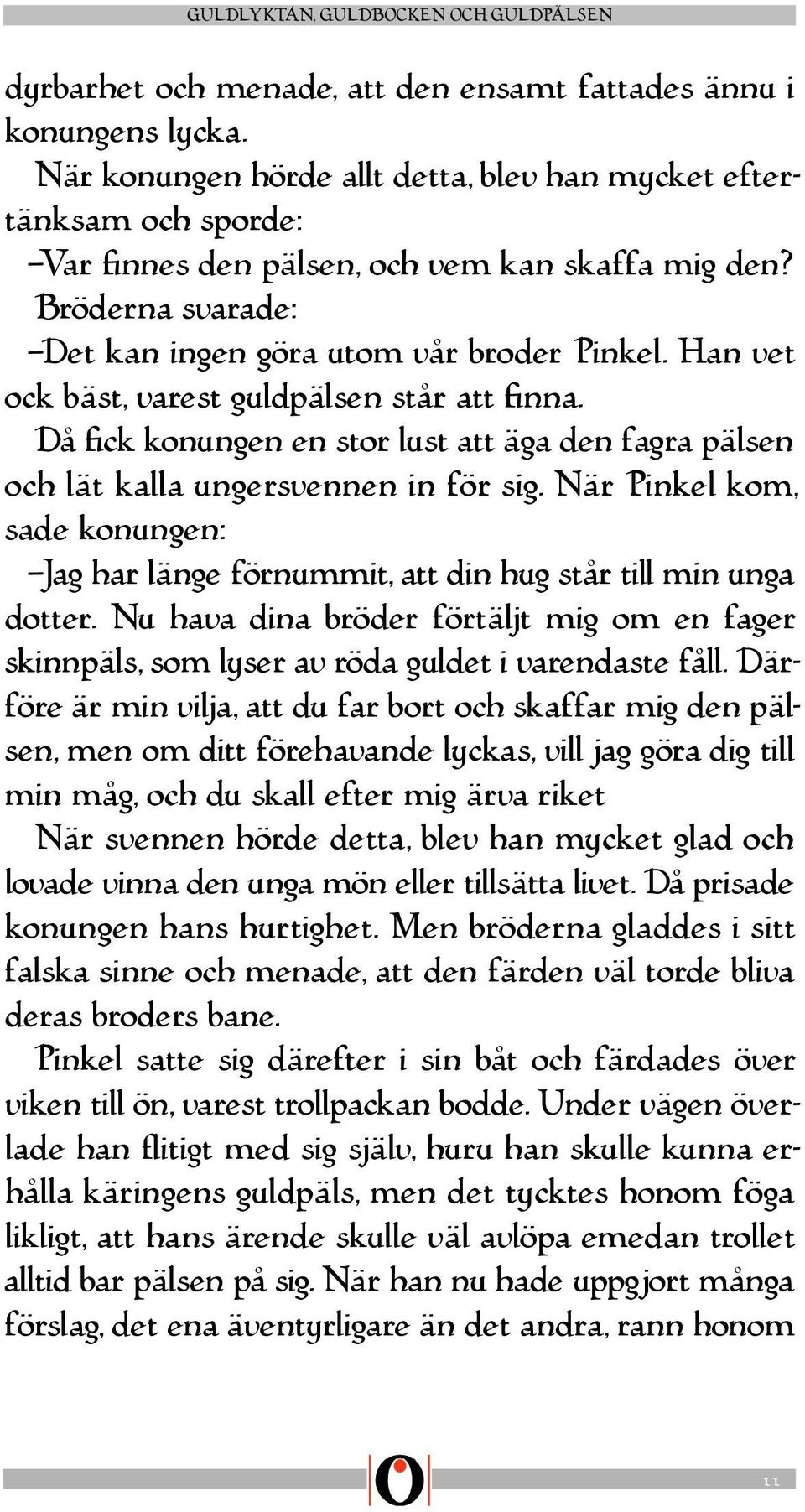 Då ck konungen en stor lust att äga den fagra pälsen och lät kalla ungersvennen in för sig. När Pinkel kom, sade konungen: Jag har länge förnummit, att din hug står till min unga dotter.