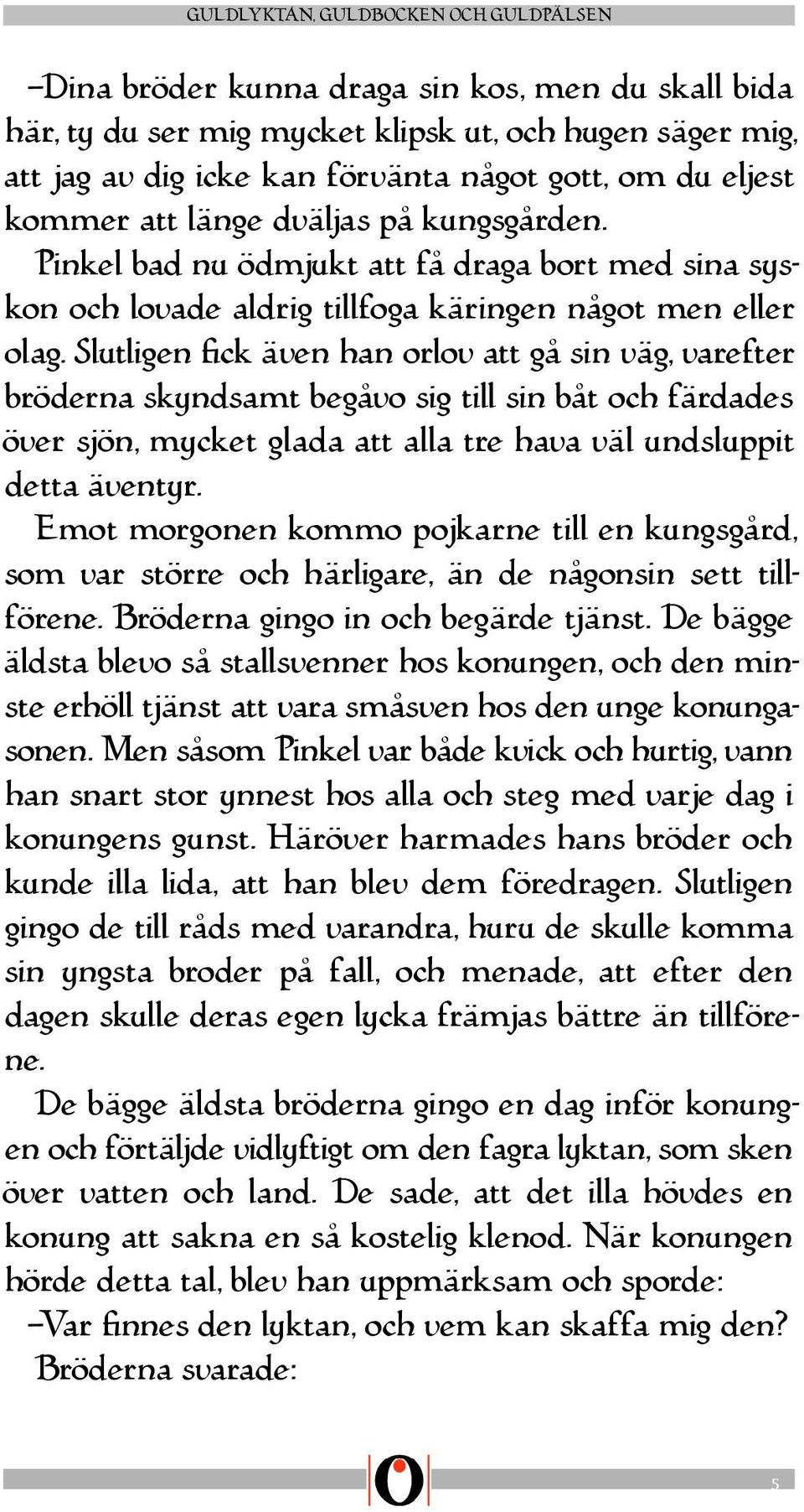 Slutligen ck även han orlov att gå sin väg, varefter bröderna skyndsamt begåvo sig till sin båt och färdades över sjön, mycket glada att alla tre hava väl undsluppit detta äventyr.