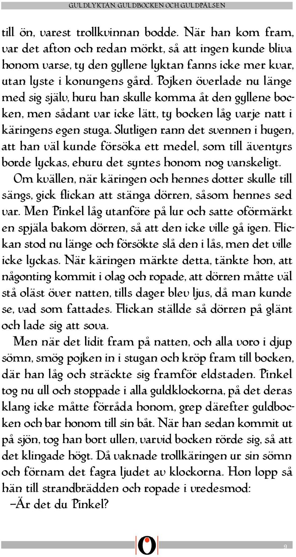 Slutligen rann det svennen i hugen, att han väl kunde försöka ett medel, som till äventyrs borde lyckas, ehuru det syntes honom nog vanskeligt.