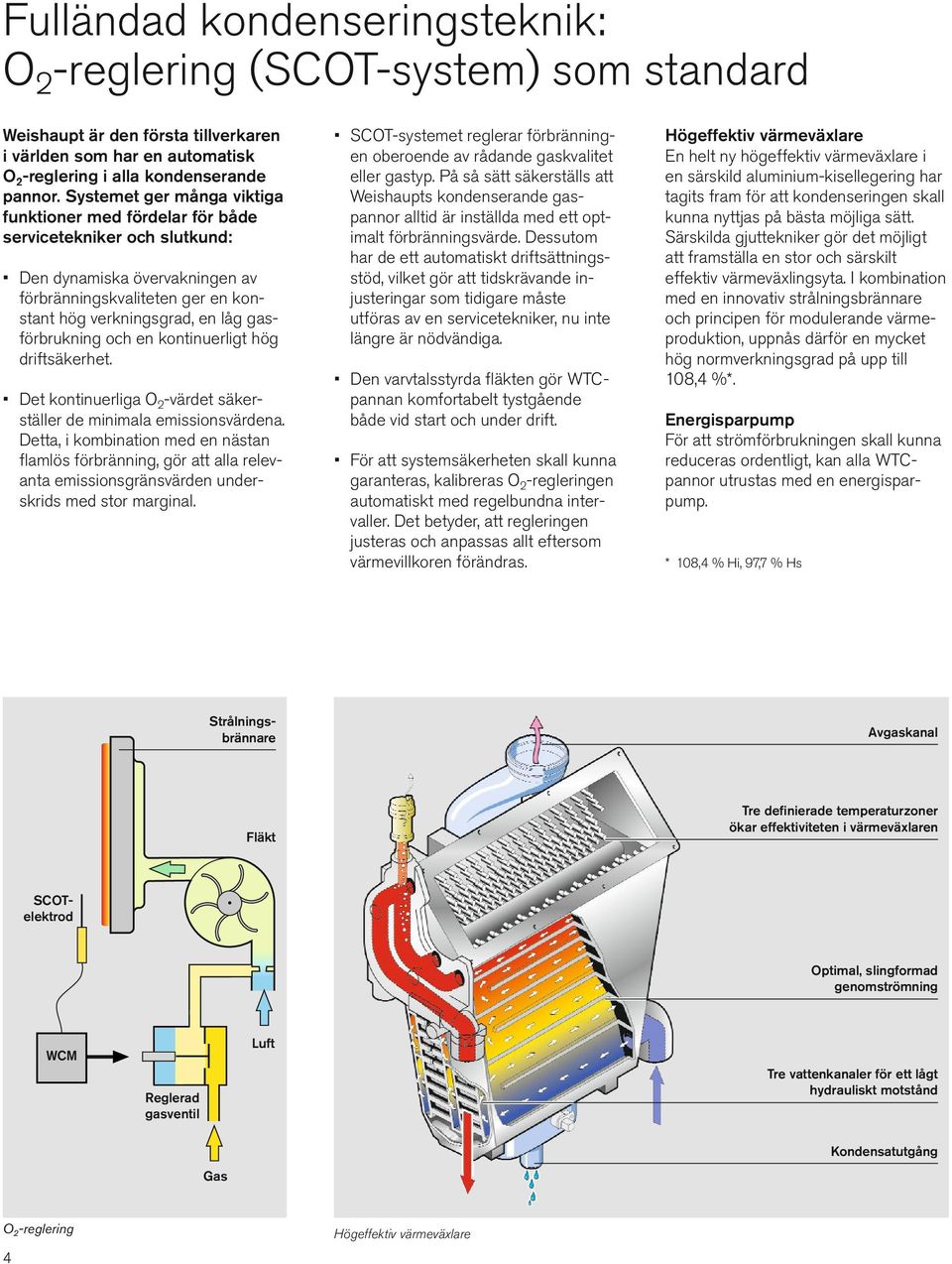 gasförbrukning och en kontinuerligt hög driftsäkerhet. Det kontinuerliga O 2 -värdet säkerställer de minimala emissionsvärdena.