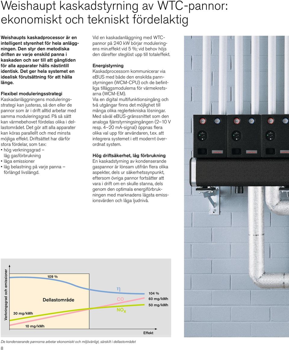 Det ger hela systemet en idealisk förutsättning för att hålla länge.