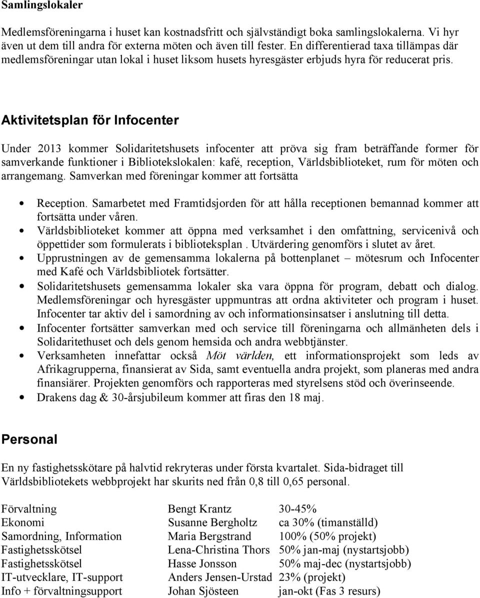 Aktivitetsplan för Infocenter Under 2013 kommer Solidaritetshusets infocenter att pröva sig fram beträffande former för samverkande funktioner i Bibliotekslokalen: kafé, reception, Världsbiblioteket,