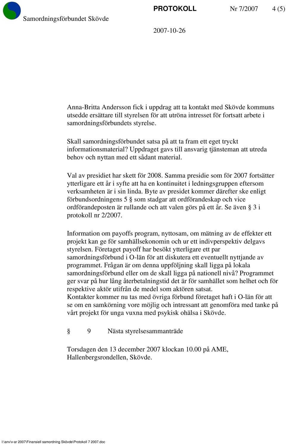 Val av presidiet har skett för 2008. Samma presidie som för 2007 fortsätter ytterligare ett år i syfte att ha en kontinuitet i ledningsgruppen eftersom verksamheten är i sin linda.