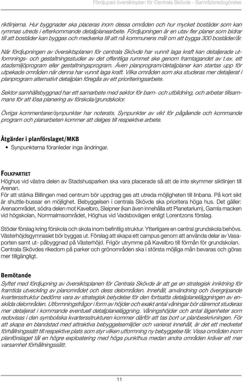 Fördjupningen är en utav fler planer som bidrar till att bostäder kan byggas och medverka till att nå kommunens mål om att bygga 300 bostäder/år.