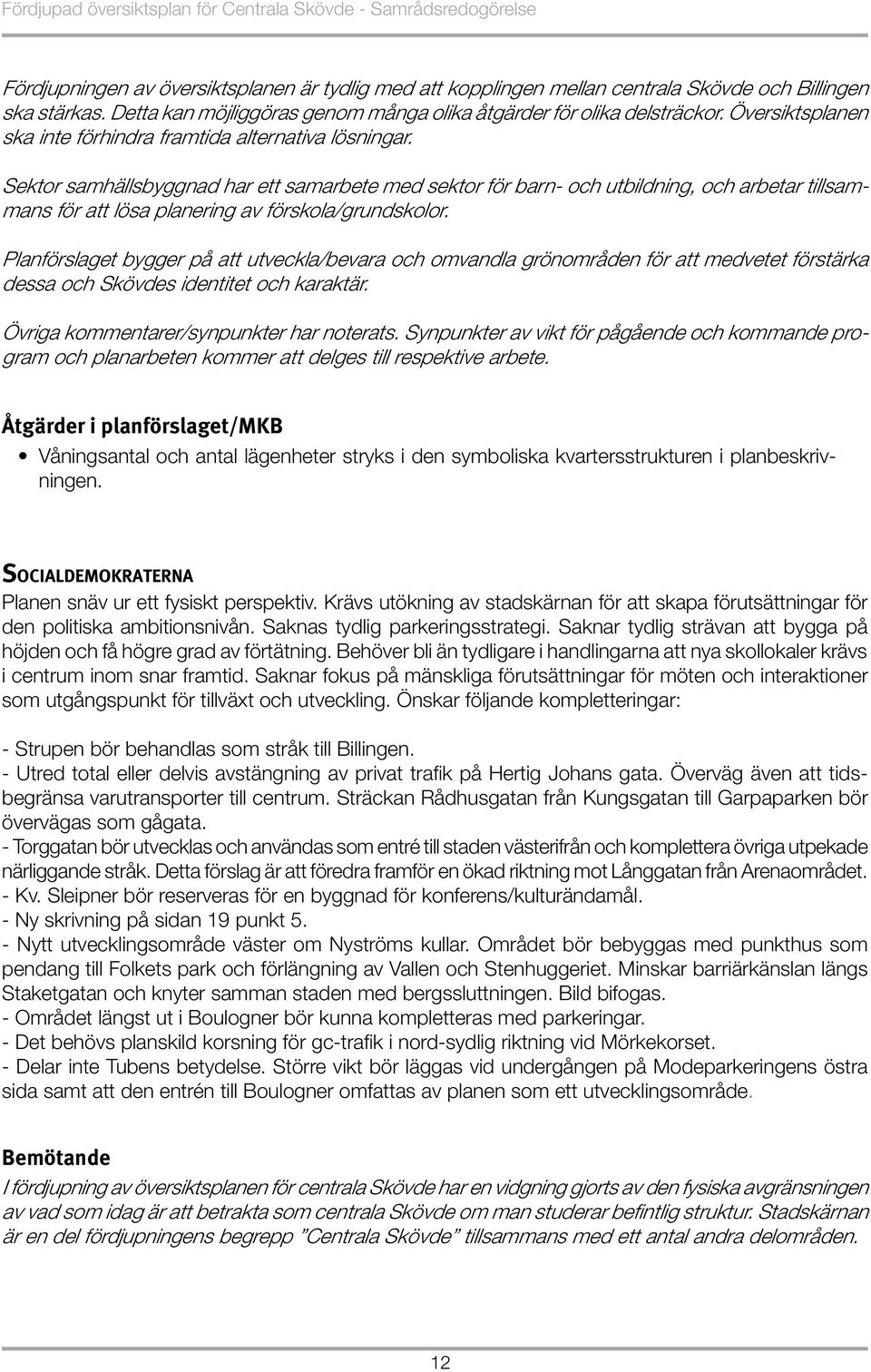 Sektor samhällsbyggnad har ett samarbete med sektor för barn- och utbildning, och arbetar tillsammans för att lösa planering av förskola/grundskolor.