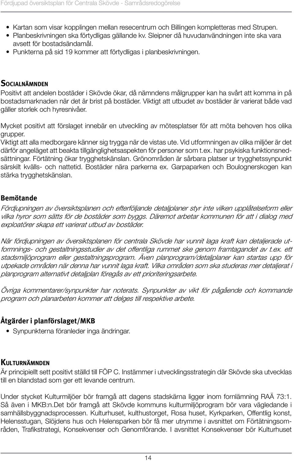 Socialnämnden Positivt att andelen bostäder i Skövde ökar, då nämndens målgrupper kan ha svårt att komma in på bostadsmarknaden när det är brist på bostäder.