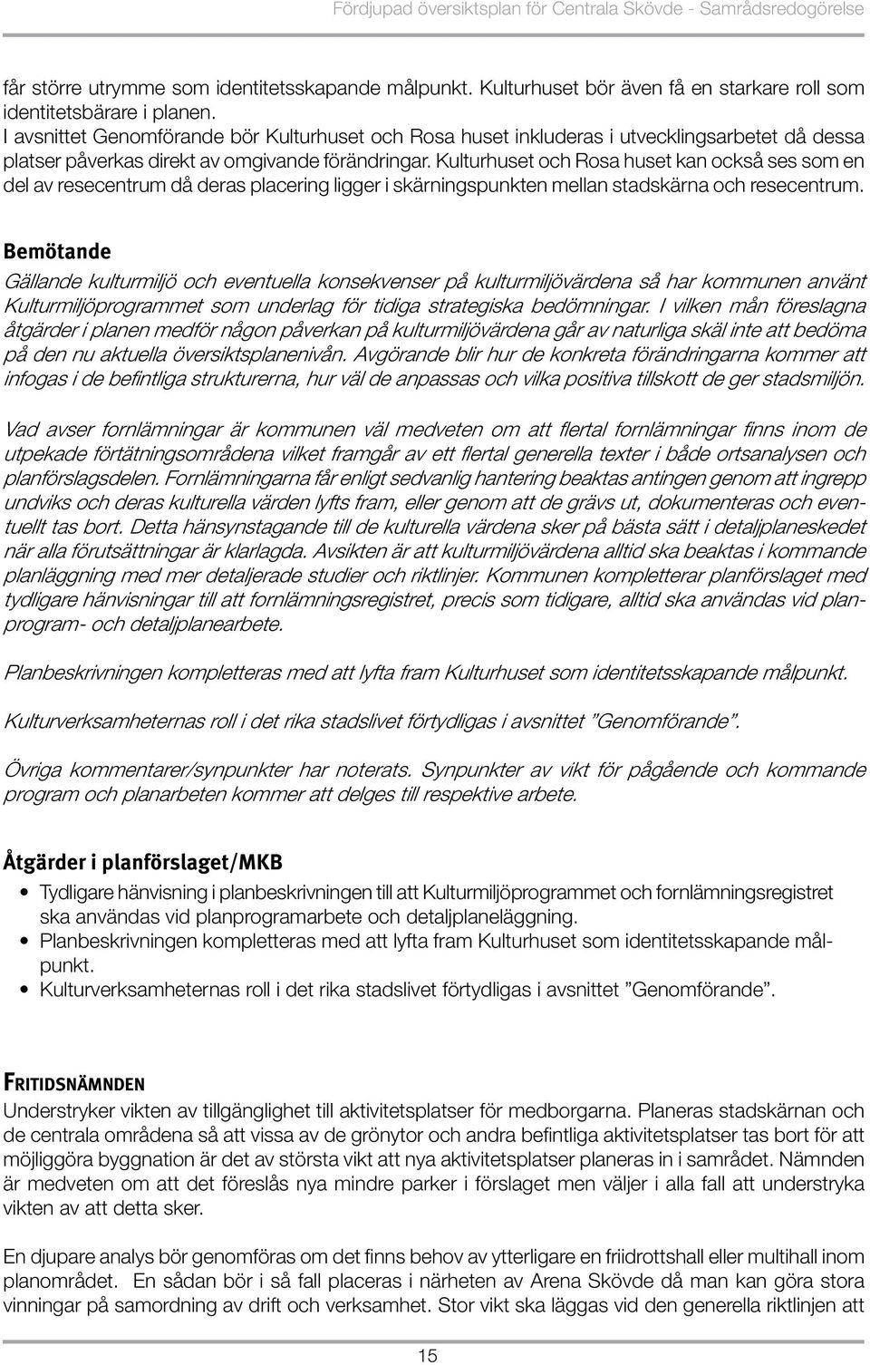 Kulturhuset och Rosa huset kan också ses som en del av resecentrum då deras placering ligger i skärningspunkten mellan stadskärna och resecentrum.