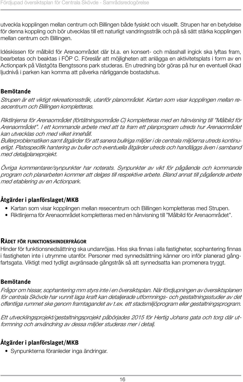 Idéskissen för målbild för Arenaområdet där bl.a. en konsert- och mässhall ingick ska lyftas fram, bearbetas och beaktas i FÖP C.