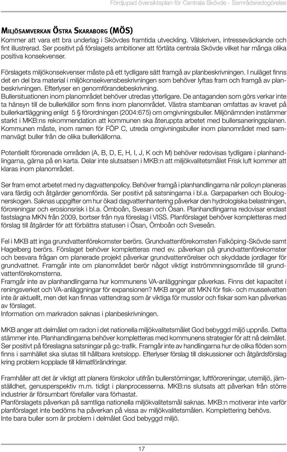 Förslagets miljökonsekvenser måste på ett tydligare sätt framgå av planbeskrivningen.