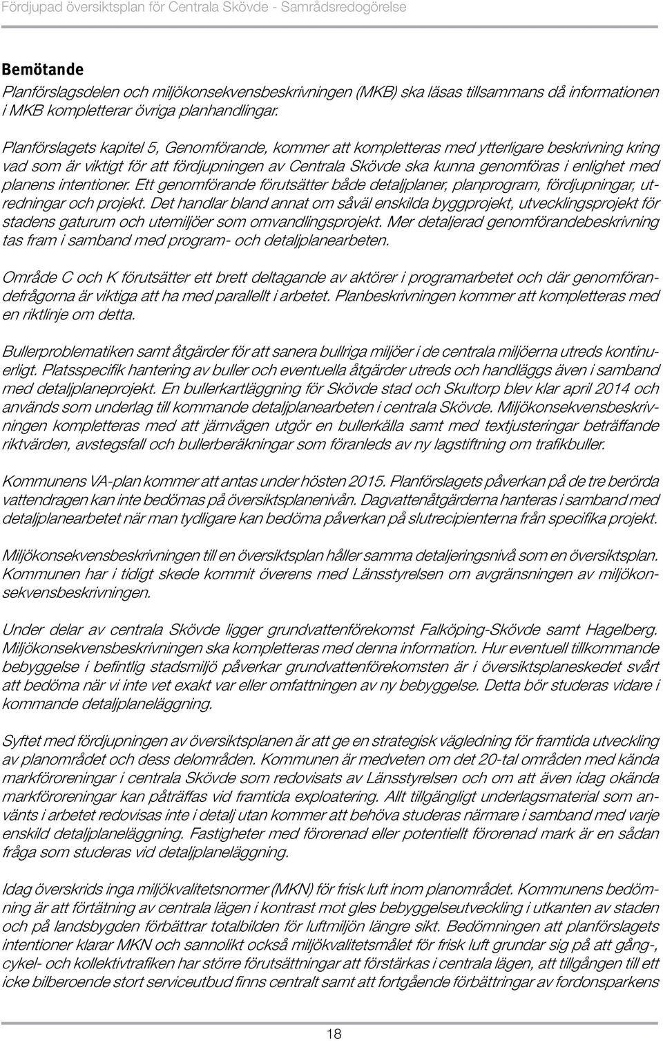 Planförslagets kapitel 5, Genomförande, kommer att kompletteras med ytterligare beskrivning kring vad som är viktigt för att fördjupningen av Centrala Skövde ska kunna genomföras i enlighet med