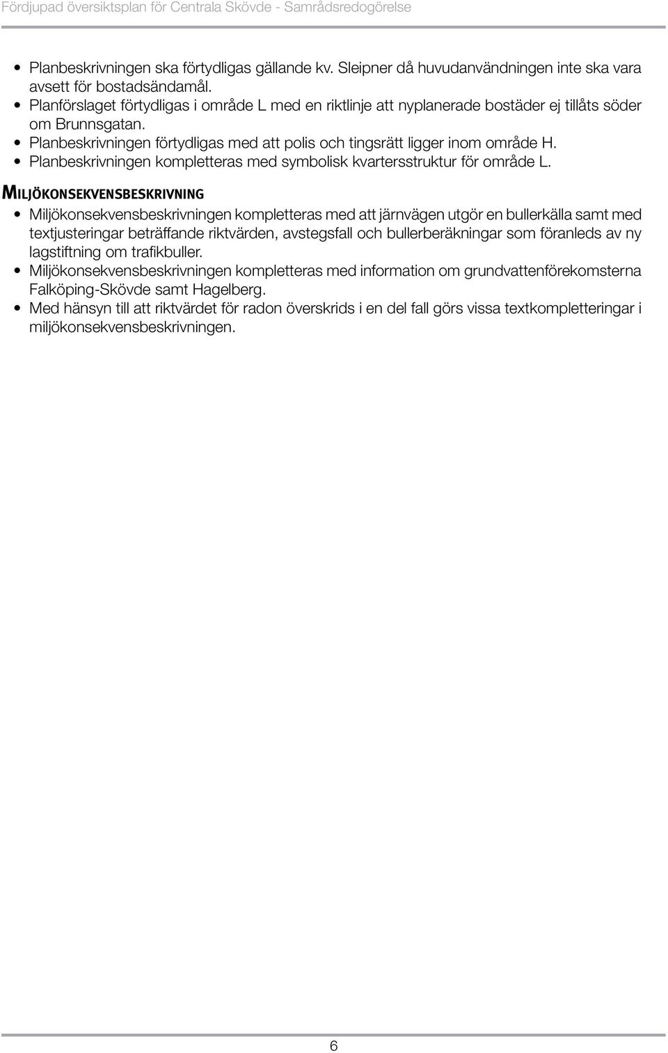 Planbeskrivningen kompletteras med symbolisk kvartersstruktur för område L.