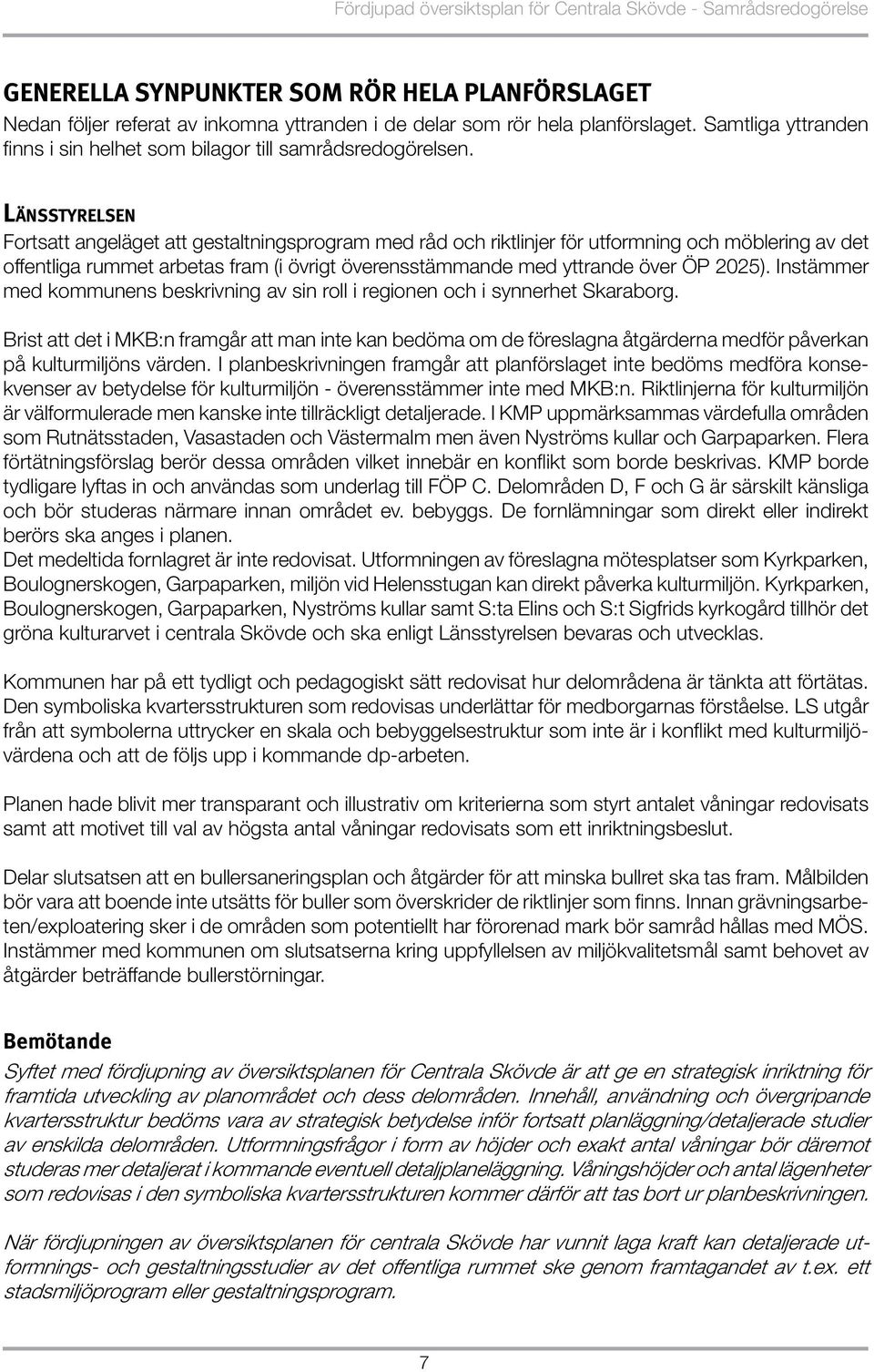 Länsstyrelsen Fortsatt angeläget att gestaltningsprogram med råd och riktlinjer för utformning och möblering av det offentliga rummet arbetas fram (i övrigt överensstämmande med yttrande över ÖP