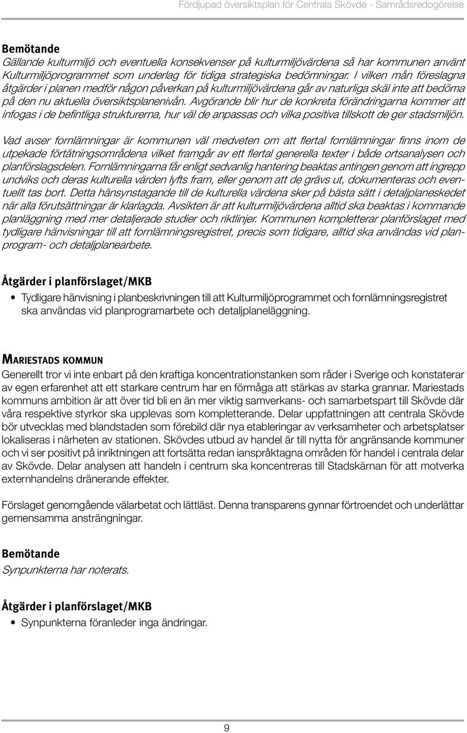 I vilken mån föreslagna åtgärder i planen medför någon påverkan på kulturmiljövärdena går av naturliga skäl inte att bedöma på den nu aktuella översiktsplanenivån.