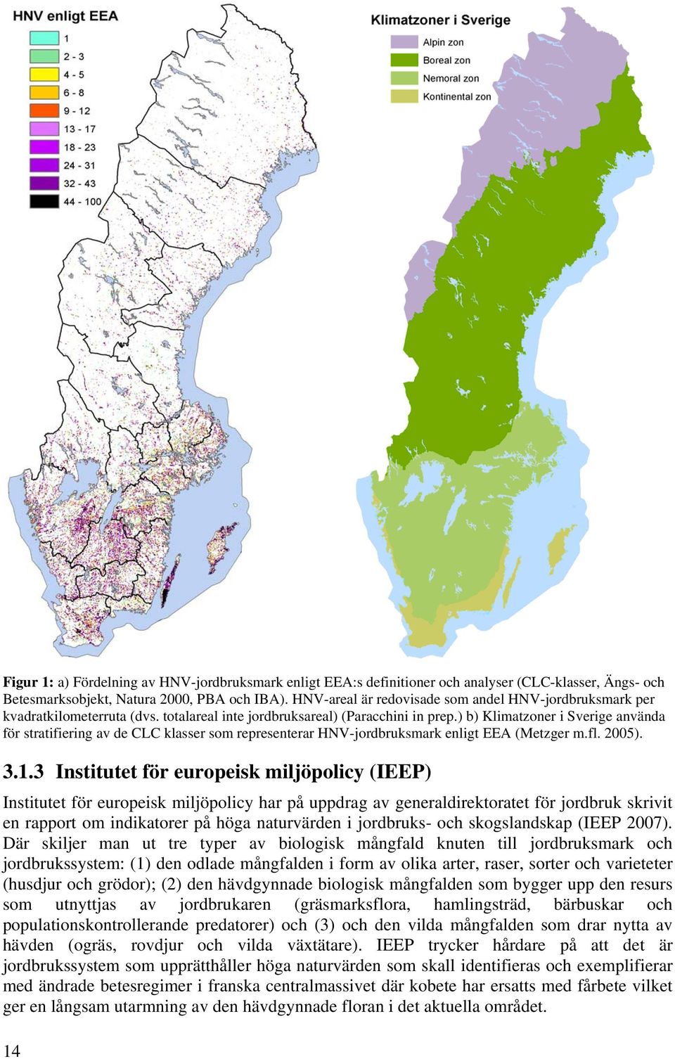 ) b) Klimatzoner i Sverige använda för stratifiering av de CLC klasser som representerar HNV-jordbruksmark enligt EEA (Metzger m.fl. 2005). 3.1.