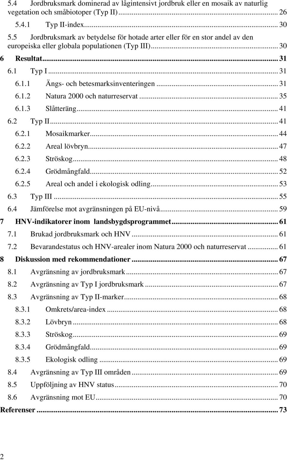 .. 31 6.1.2 Natura 2000 och naturreservat... 35 6.1.3 Slåtteräng... 41 6.2 Typ II... 41 6.2.1 Mosaikmarker... 44 6.2.2 Areal lövbryn... 47 6.2.3 Ströskog... 48 6.2.4 Grödmångfald... 52 6.2.5 Areal och andel i ekologisk odling.