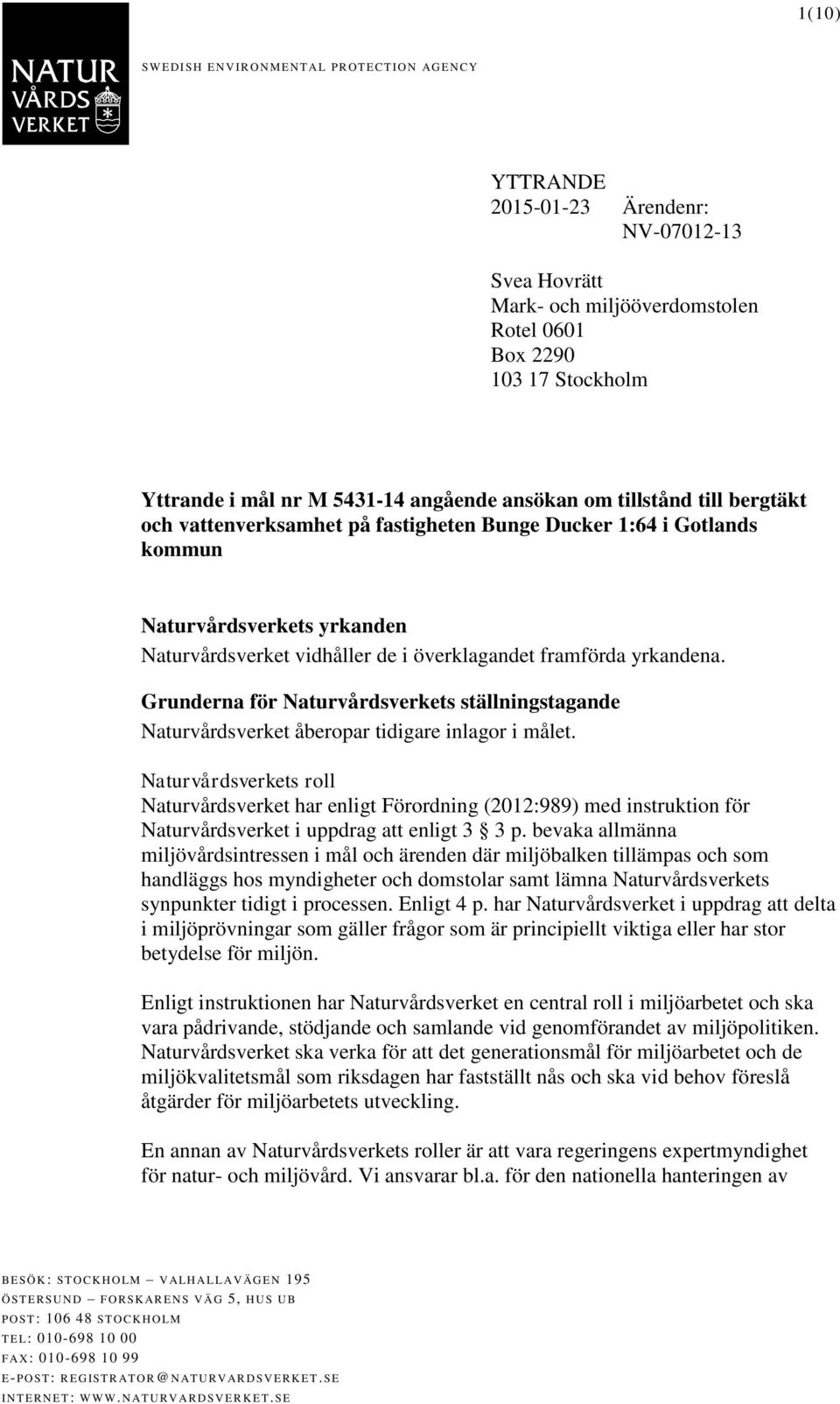 överklagandet framförda yrkandena. Grunderna för Naturvårdsverkets ställningstagande Naturvårdsverket åberopar tidigare inlagor i målet.