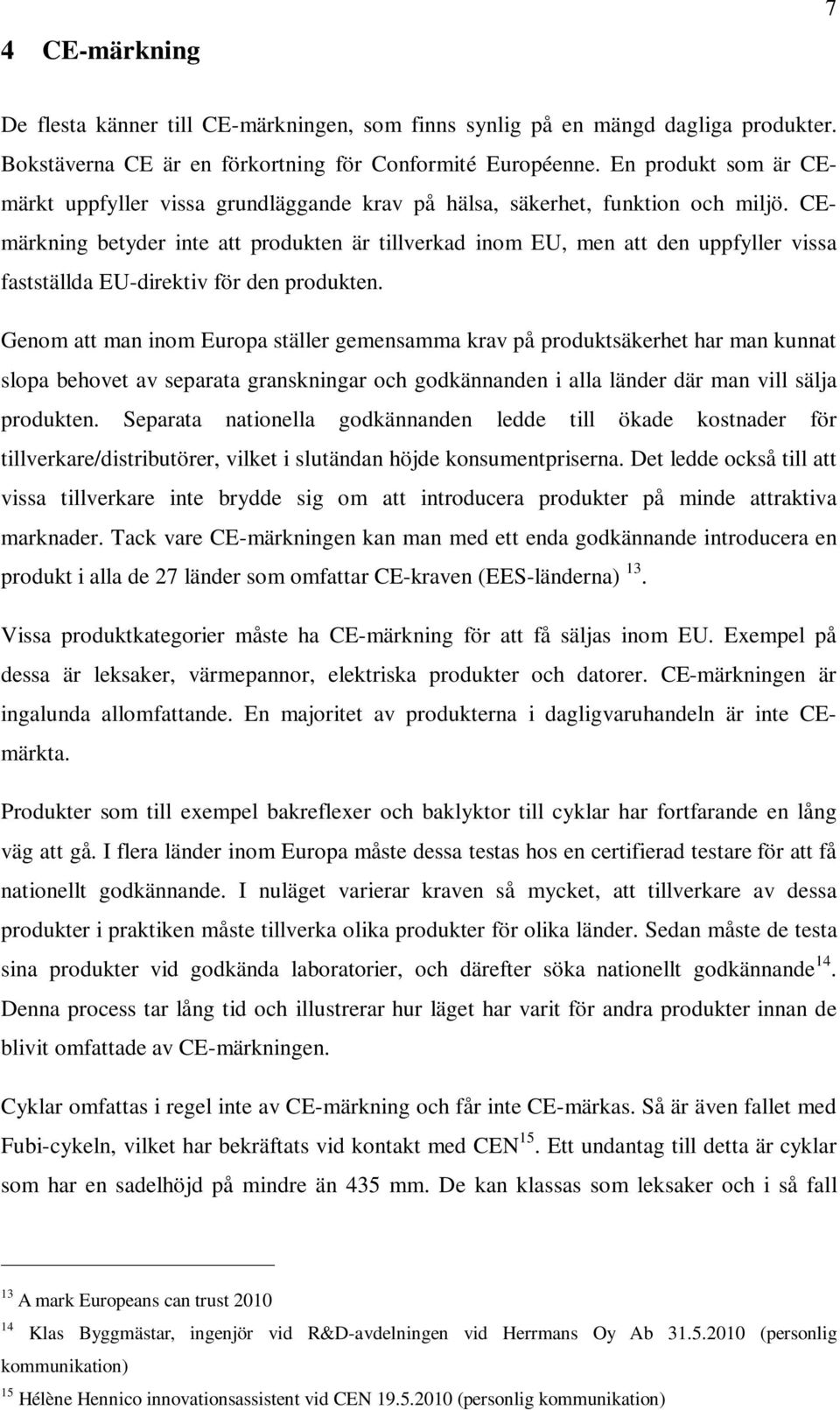 CEmärkning betyder inte att produkten är tillverkad inom EU, men att den uppfyller vissa fastställda EU-direktiv för den produkten.