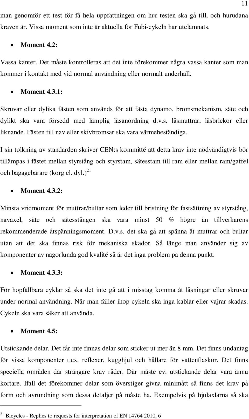 1: Skruvar eller dylika fästen som används för att fästa dynamo, bromsmekanism, säte och dylikt ska vara försedd med lämplig låsanordning d.v.s. låsmuttrar, låsbrickor eller liknande.