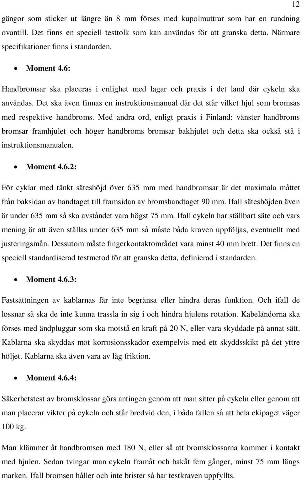 Det ska även finnas en instruktionsmanual där det står vilket hjul som bromsas med respektive handbroms.