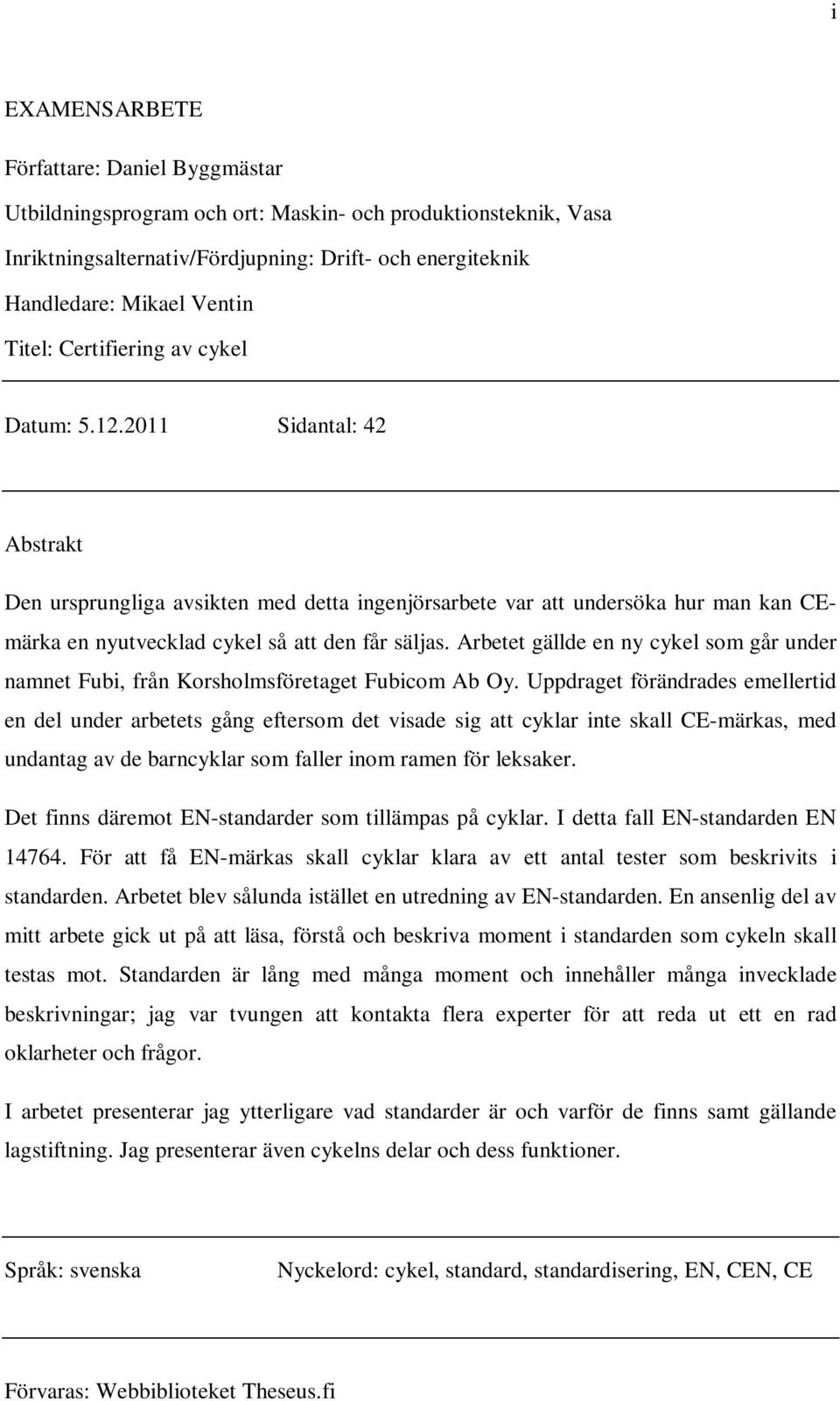 2011 Sidantal: 42 Abstrakt Den ursprungliga avsikten med detta ingenjörsarbete var att undersöka hur man kan CEmärka en nyutvecklad cykel så att den får säljas.