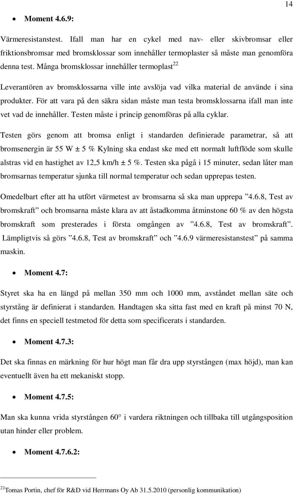 För att vara på den säkra sidan måste man testa bromsklossarna ifall man inte vet vad de innehåller. Testen måste i princip genomföras på alla cyklar.