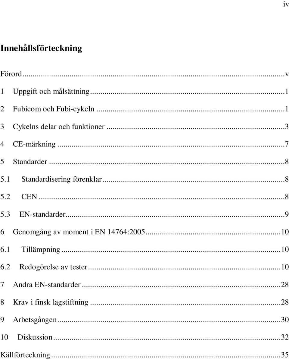 ..8 5.3 EN-standarder...9 6 Genomgång av moment i EN 14764:2005...10 6.1 Tillämpning...10 6.2 Redogörelse av tester.