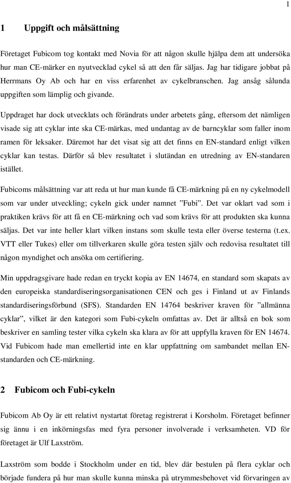 Uppdraget har dock utvecklats och förändrats under arbetets gång, eftersom det nämligen visade sig att cyklar inte ska CE-märkas, med undantag av de barncyklar som faller inom ramen för leksaker.