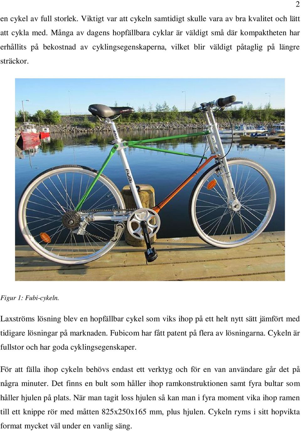 Laxströms lösning blev en hopfällbar cykel som viks ihop på ett helt nytt sätt jämfört med tidigare lösningar på marknaden. Fubicom har fått patent på flera av lösningarna.