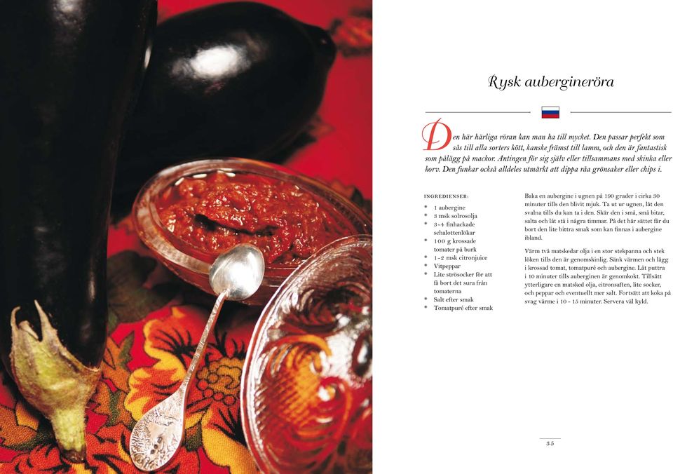 I NGR EDI ENSER : * 1 aubergine * 3 msk solrosolja * 3-4 finhackade schalottenlökar * 100 g krossade tomater på burk * 1-2 msk citronjuice * Vitpeppar * Lite strösocker för att få bort det sura från