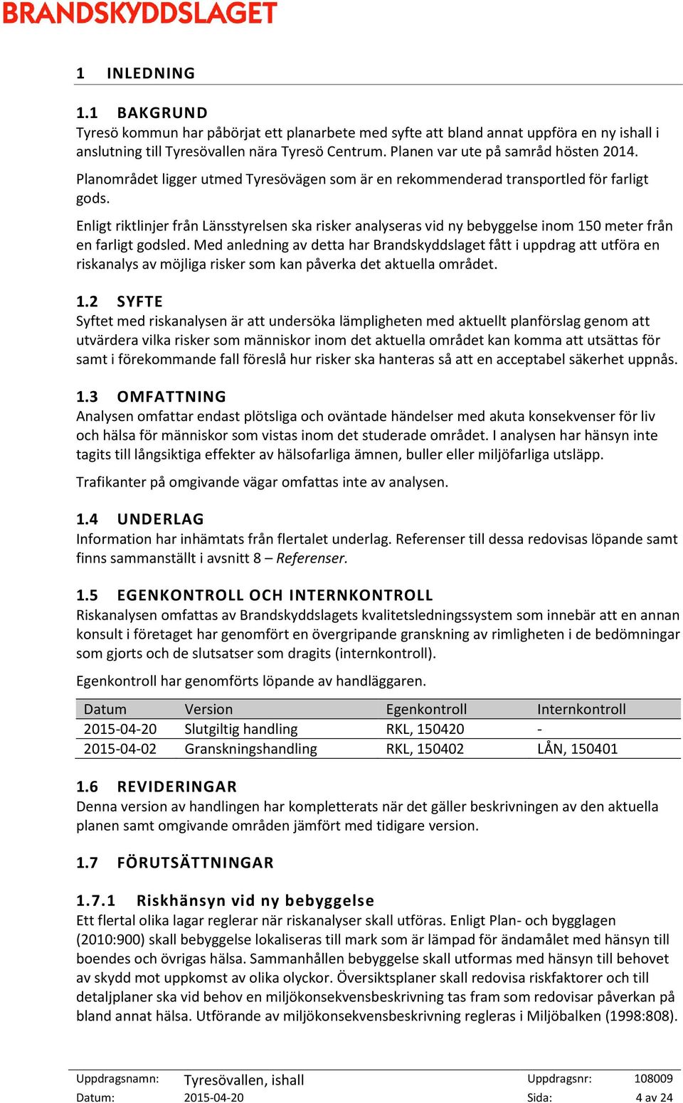 Enligt riktlinjer från Länsstyrelsen ska risker analyseras vid ny bebyggelse inom 150 meter från en farligt godsled.