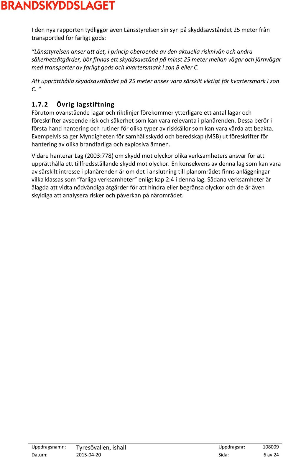 Att upprätthålla skyddsavståndet på 25 meter anses vara särskilt viktigt för kvartersmark i zon C. 1.7.