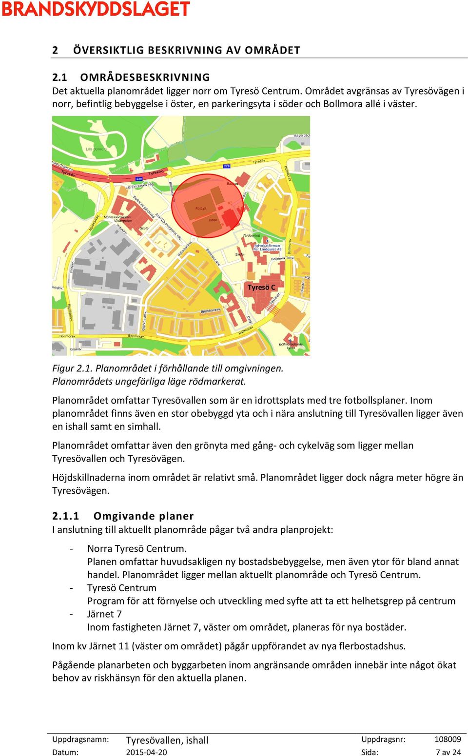 Planområdets ungefärliga läge rödmarkerat. Planområdet omfattar Tyresövallen som är en idrottsplats med tre fotbollsplaner.