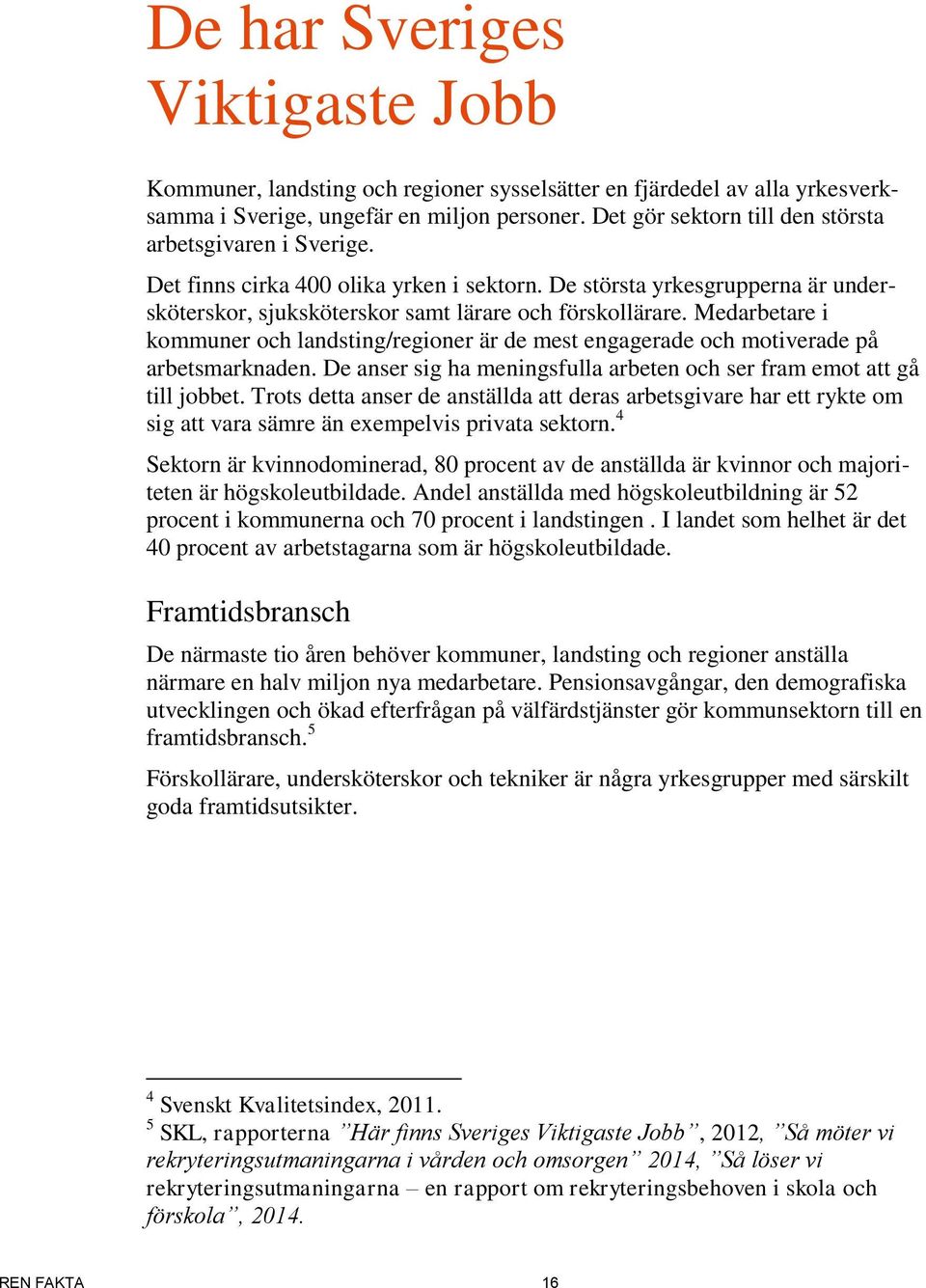 Medarbetare i kommuner och landsting/regioner är de mest engagerade och motiverade på arbetsmarknaden. De anser sig ha meningsfulla arbeten och ser fram emot att gå till jobbet.