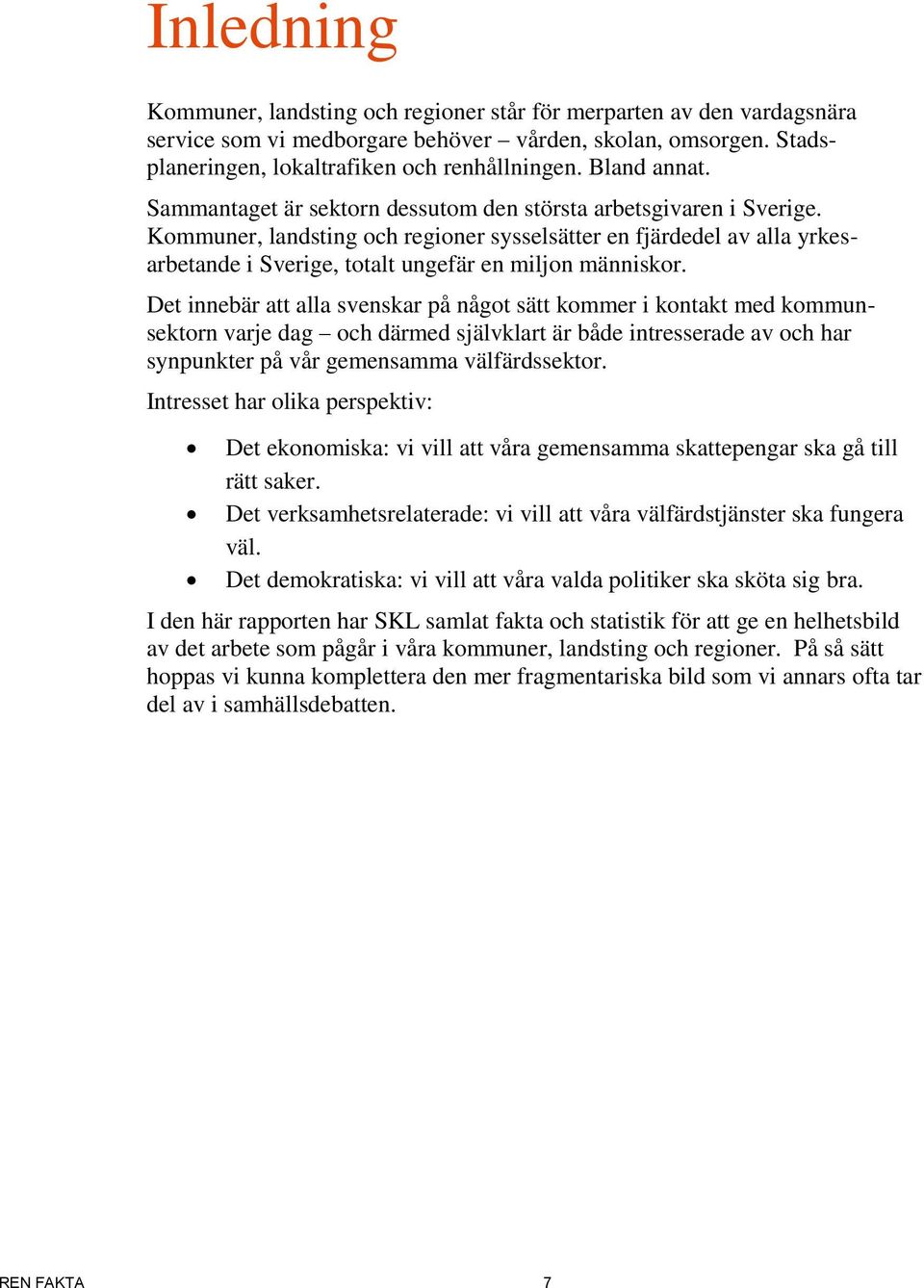 Kommuner, landsting och regioner sysselsätter en fjärdedel av alla yrkesarbetande i Sverige, totalt ungefär en miljon människor.