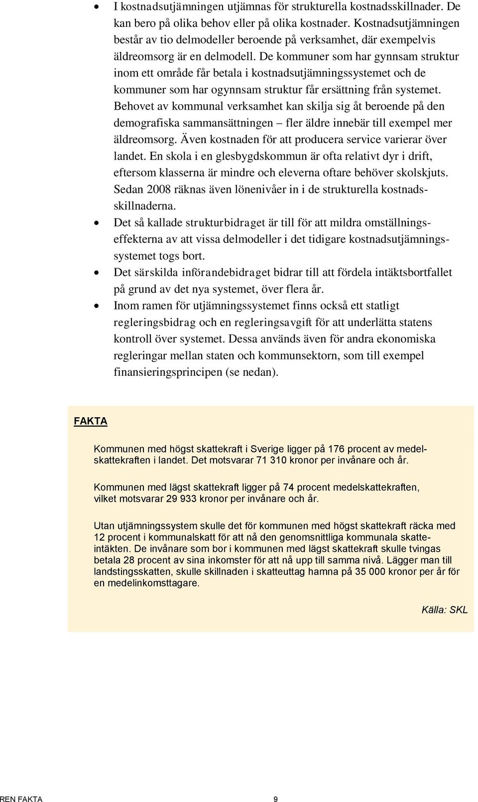 De kommuner som har gynnsam struktur inom ett område får betala i kostnadsutjämningssystemet och de kommuner som har ogynnsam struktur får ersättning från systemet.