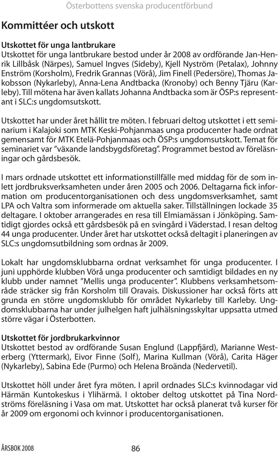 (Karleby). Till mötena har även kallats Johanna Andtbacka som är ÖSP:s representant i SLC:s ungdomsutskott. Utskottet har under året hållit tre möten.