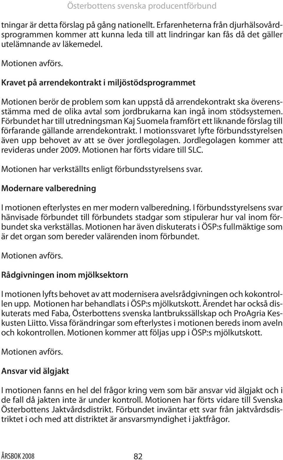 Förbundet har till utredningsman Kaj Suomela framfört ett liknande förslag till förfarande gällande arrendekontrakt.