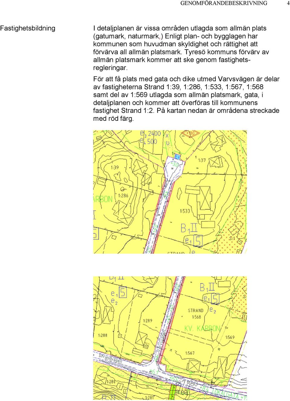 Tyresö kommuns förvärv av allmän platsmark kommer att ske genom fastighetsregleringar.