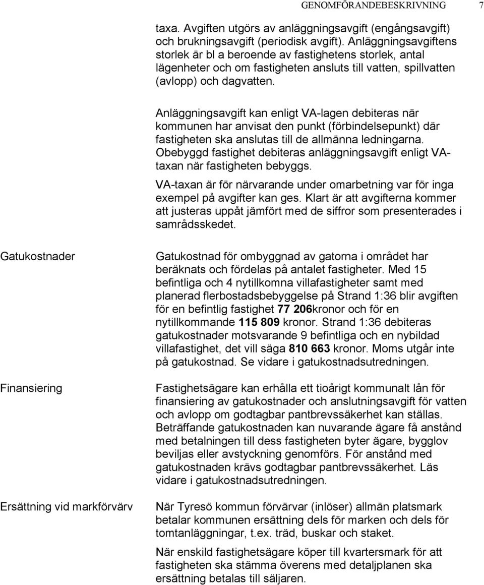 Anläggningsavgift kan enligt VA-lagen debiteras när kommunen har anvisat den punkt (förbindelsepunkt) där fastigheten ska anslutas till de allmänna ledningarna.