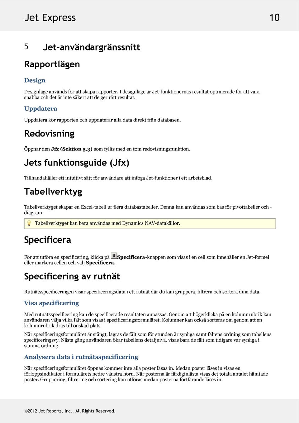 Redovisning ÖppnardenJfx(Sektion5.3)somfylltsmedentomredovisningsfunktion. Jets funktionsguide (Jfx) TillhandahållerettintuitivtsättföranvändareattinfogaJet-funktioneriettarbetsblad.