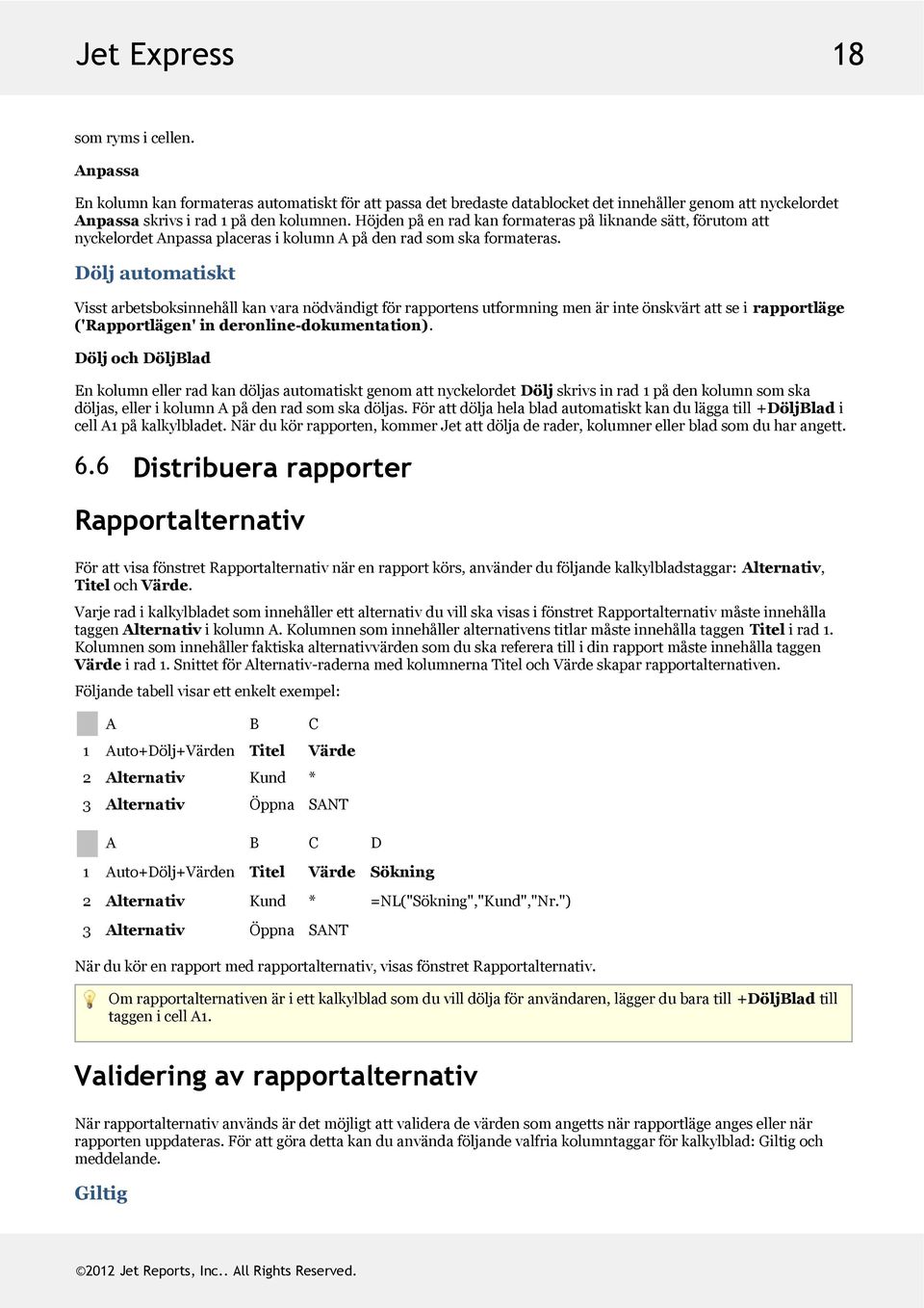 Döljautomatiskt Visstarbetsboksinnehållkanvaranödvändigtförrapportensutformningmenärinteönskvärtattsei rapportläge ('Rapportlägen'inderonline-dokumentation).