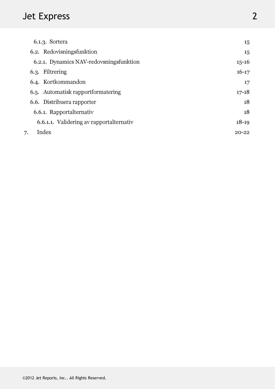 Automatiskrapportformatering 17-18 6.6. Distribuerarapporter 18 6.6.1. Rapportalternativ 18 6.