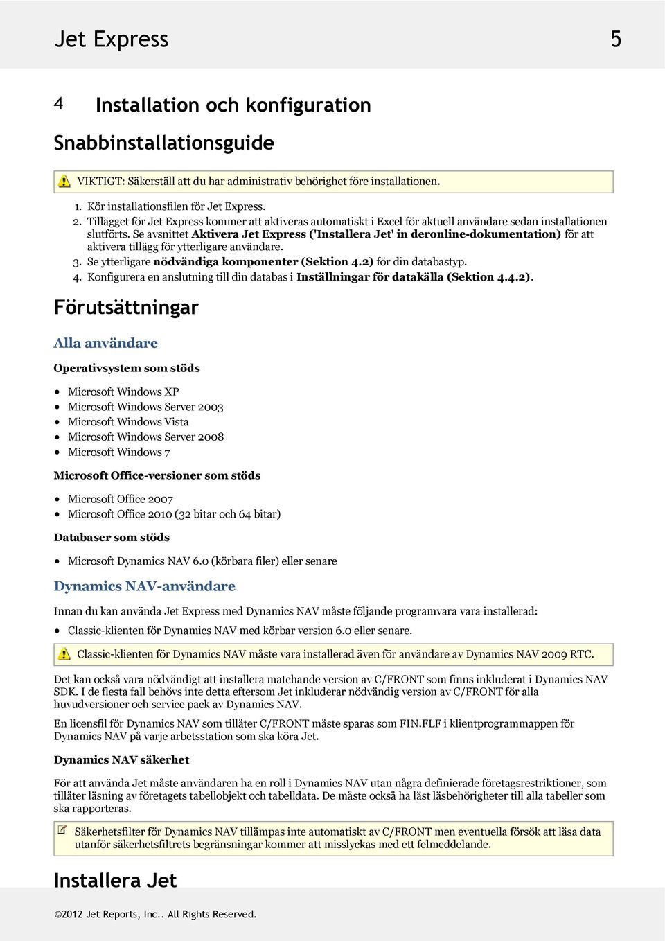 seavsnittetaktiverajetexpress('installerajet'inderonline-dokumentation)föratt aktiveratilläggförytterligareanvändare. 3. Seytterligarenödvändigakomponenter(Sektion4.2)fördindatabastyp. 4.