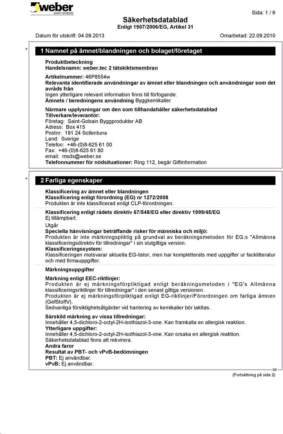 Box 415 Postnr: 191 24 Sollentuna Land: Sverige Telefon: +46-(0)8-625 61 00 Fax: +46-(0)8-625 61 80 email: msds@weber.