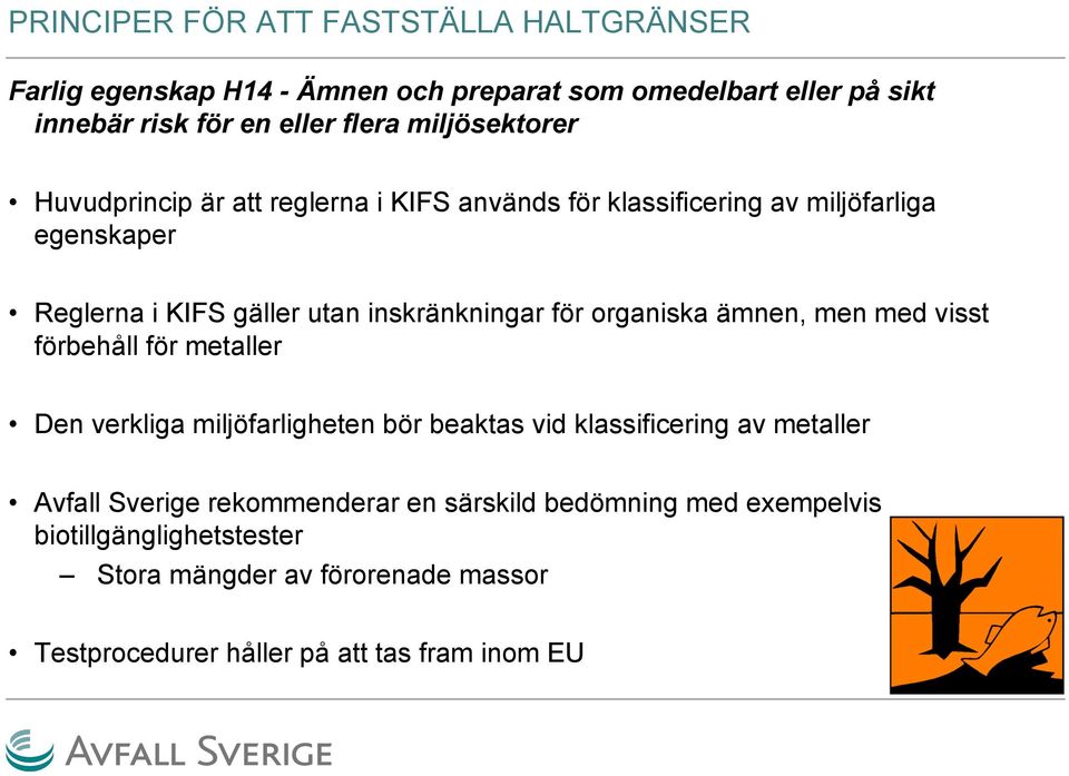 för organiska ämnen, men med visst förbehåll för metaller Den verkliga miljöfarligheten bör beaktas vid klassificering av metaller Avfall Sverige