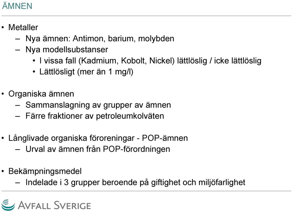 grupper av ämnen Färre fraktioner av petroleumkolväten Långlivade organiska föroreningar - POP-ämnen