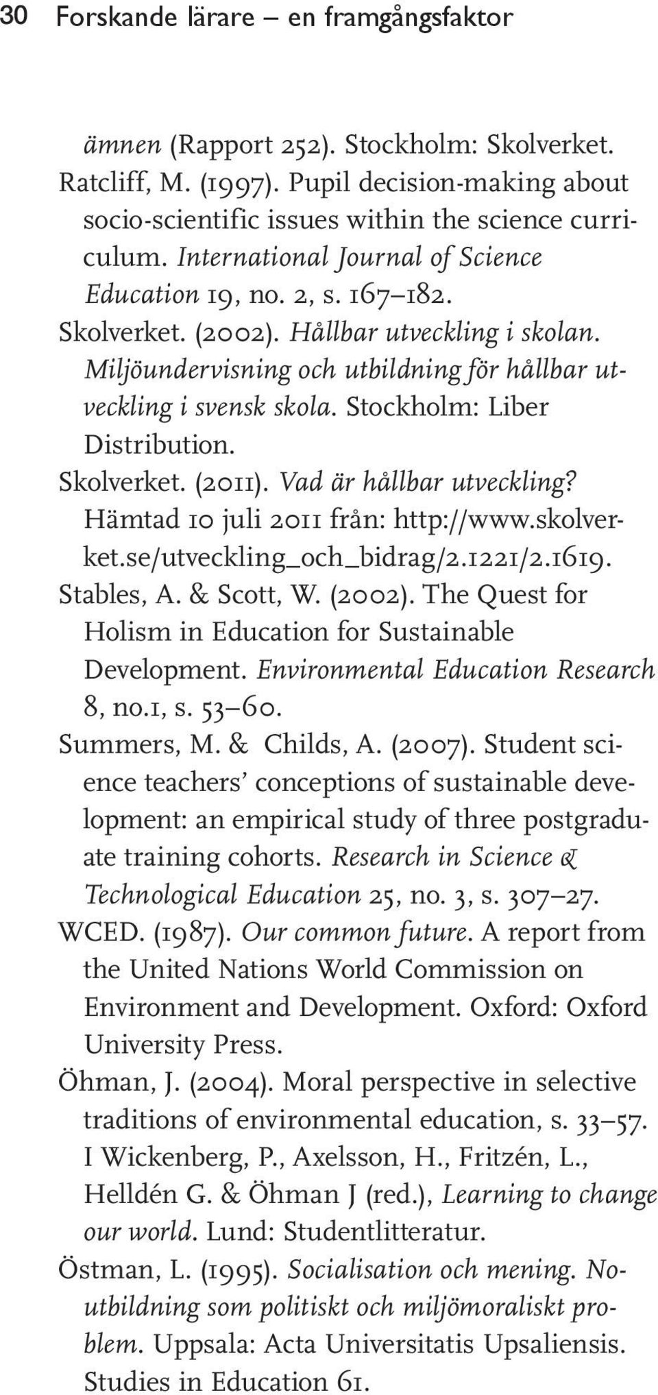 Stockholm: Liber Distribution. Skolverket. (2011). Vad är hållbar utveckling? Hämtad 10 juli 2011 från: http://www.skolverket.se/utveckling_och_bidrag/2.1221/2.1619. Stables, A. & Scott, W. (2002).