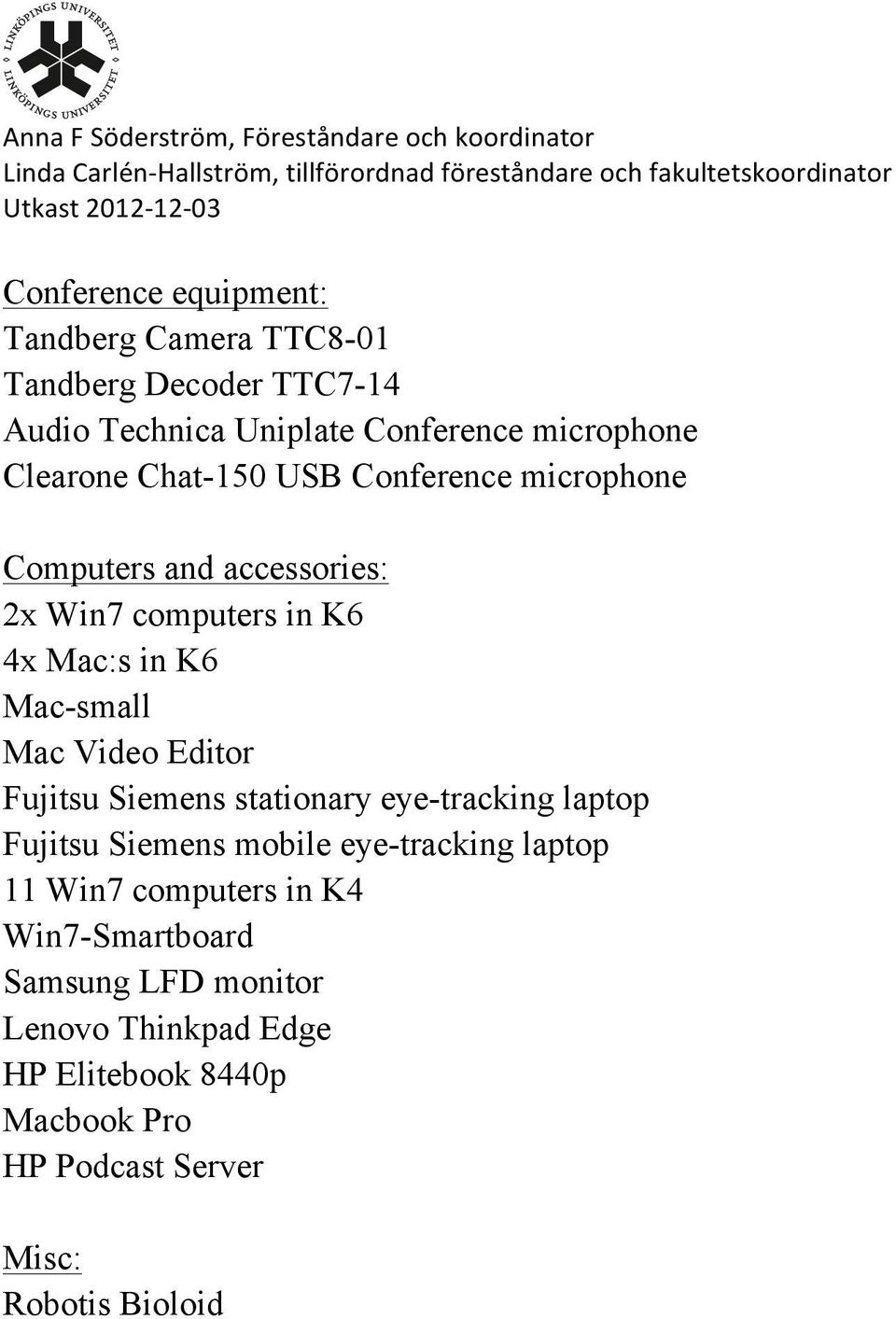 Win7 computers in K6 4x Mac:s in K6 Mac-small Mac Video Editor Fujitsu Siemens stationary eye-tracking laptop Fujitsu Siemens mobile eye-tracking