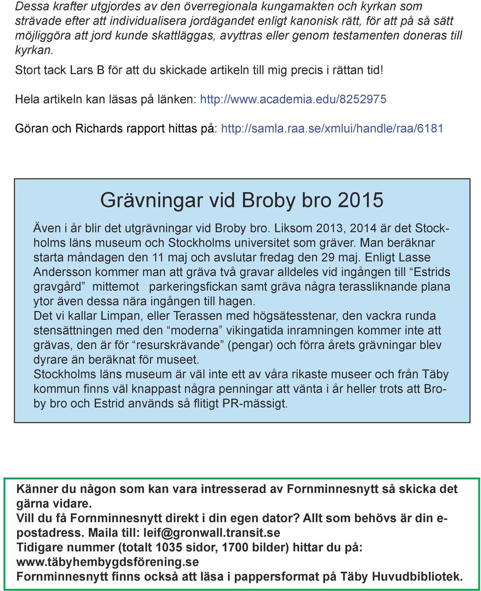 edu/8252975 Göran och Richards rapport hittas på: http://samla.raa.se/xmlui/handle/raa/6181 Grävningar vid Broby bro 2015 Även i år blir det utgrävningar vid Broby bro.